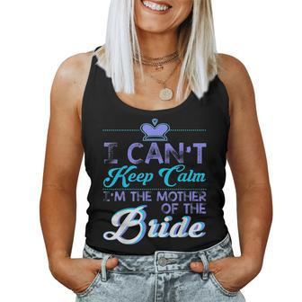 I Cant Keep Calm Im The Mother Of The Bride Wedding Women Tank Top | Mazezy