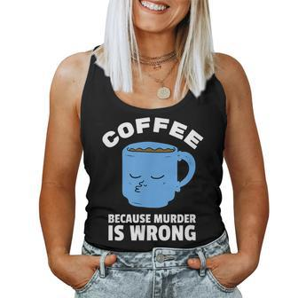 Coffee Because Murder Is Wrong Graphic Vintage For Coffee Lovers Women Tank Top | Mazezy