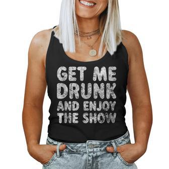 Cute Drinking Get Me Drunk And Enjoy The Show Women Tank Top - Seseable