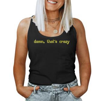 Damn Thats Crazy Funny Sarcastic Adult Humor Women Tank Top Weekend Graphic - Monsterry