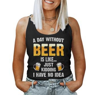 A Day Without Beer Is Like Just Kidding I Have No Idea Women Tank Top - Seseable