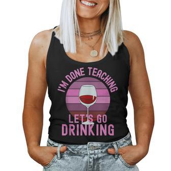 Im Done Teaching Lets Go Drinking - Alcohol Teacher Wine Women Tank Top | Mazezy