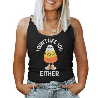I Don't Like You Either Candy Corn Sarcastic Halloween Women Tank Top | Mazezy