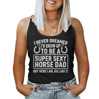 I Never Dreamed Id Grow Up To Be A Super Sexy Horse Dad Women Tank Top | Mazezy