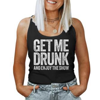 Get Me Drunk And Enjoy The Show Drinking Women Tank Top - Seseable