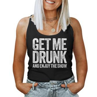 Get Me Drunk And Enjoy The Show Drinking Women Tank Top | Mazezy
