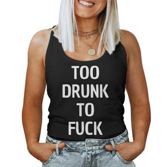 Too Drunk To Fuck Adult Humor Drinking Women Tank Top | Mazezy