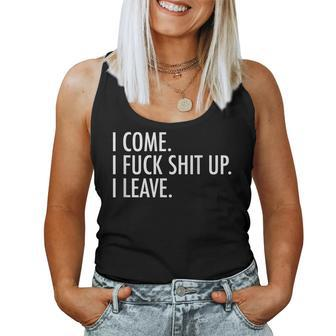 I Come I Fuck Shit Up I Leave Sarcastic Women Tank Top | Mazezy