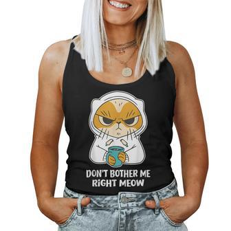 Cat Don't Bother Me Right Meow Coffee Gits Women Tank Top | Mazezy