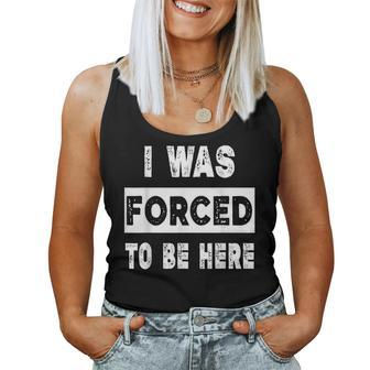 I Was Forced To Be Here Women Tank Top - Thegiftio UK