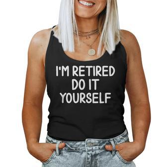 I'm Retired Do It Yourself Joke Sarcastic Women Tank Top | Mazezy
