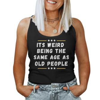 Its Weird Being The Same Age As Old People Women Tank Top - Seseable