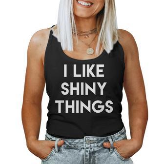 Sarcastic Humor Saying I Like Shiny Things Cool Quote Women Tank Top | Mazezy