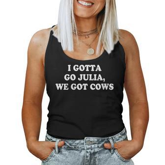 I Gotta Go Julia We Got Cows Apparel For Cows Lovers Women Tank Top | Mazezy