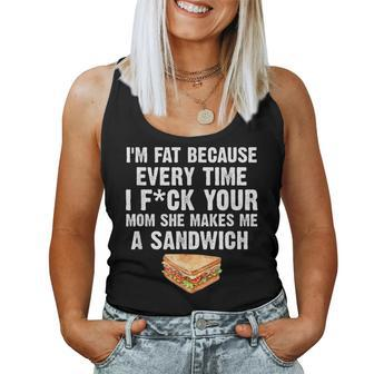 I'm Fat Every Time I F Ck Your Mom She Makes Me A Sandwich Women Tank Top - Monsterry CA