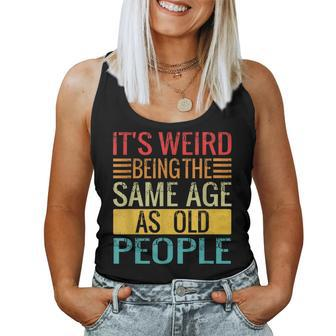 Its Weird Being The Same Age As Old People Quotes Women Tank Top | Mazezy