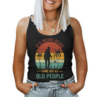 It's Weird Being The Same Age As Old People Women Tank Top - Seseable