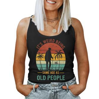 It's Weird Being The Same Age As Old People Women Tank Top - Seseable
