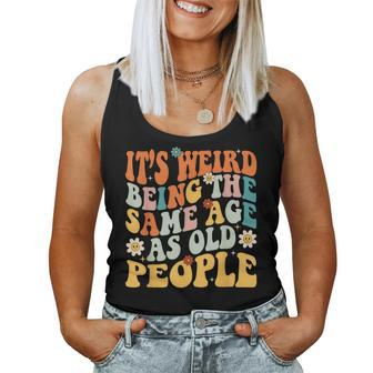 It's Weird Being The Same Age As Old People Groovy Women Tank Top - Monsterry