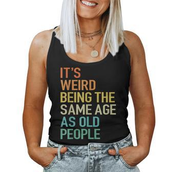 Its Weird Being The Same Age As Old People Husband Birthday Women Tank Top Weekend Graphic - Seseable