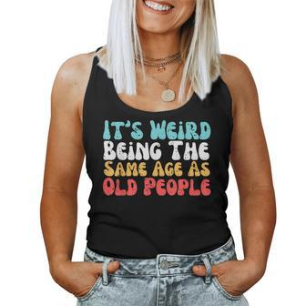 Its Weird Being The Same Age As Old People Retro Sarcastic s For Old People Women Tank Top | Mazezy
