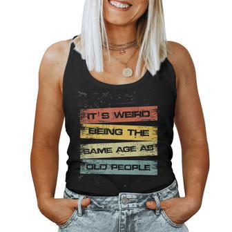Its Weird Being The Same Age As Old People Retro Sarcastic Women Tank Top | Mazezy