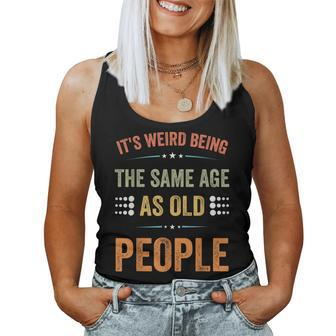 Its Weird Being The Same Age As Old People Sarcastic Retro s For Old People Women Tank Top | Mazezy