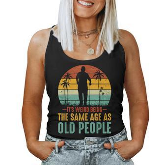 Its Weird Being Same Age As Old People Saying s For Old People Women Tank Top | Mazezy