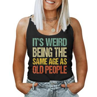 It's Weird Being The Same Age As Old People Women Tank Top - Monsterry AU