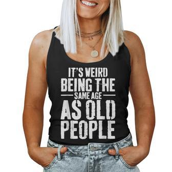 Its Weird Being The Same Age As Old People Men Women Funny Women Tank Top Basic Casual Daily Weekend Graphic - Seseable