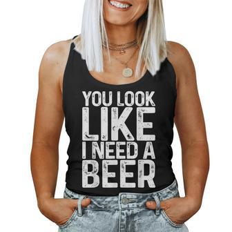 You Look Like I Need A Beer Drinking Women Tank Top - Seseable