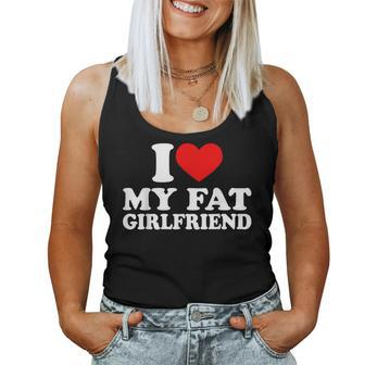 I Love My Fat Girlfriend I Heart My Fat Gf Women Tank Top | Mazezy