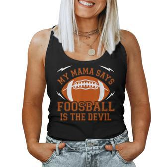 My Mama Says Foosball Is The Devil Football Season Women Tank Top | Mazezy
