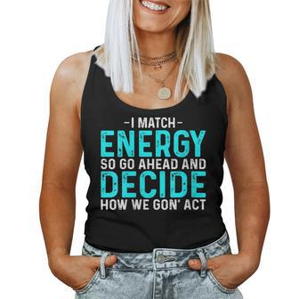 I Match Energy So Go Ahead And Decide How We Gon Act Women Tank Top | Mazezy