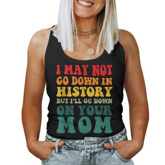 I May Not Go Down In History But Ill Go Down On Your Mom Women Tank Top | Mazezy