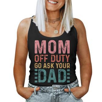 Mom Off Duty Go Ask Your Dad Mom Vintage Women Tank Top | Mazezy