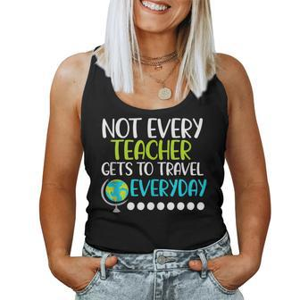 Not Every Teacher Gets To Travel Everyday Geography Women Tank Top | Mazezy