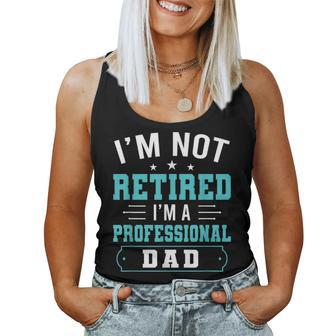 Im Not Retired Im A Professional Dad Fathers Day Women Tank Top | Mazezy