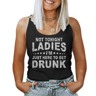 Not Tonight Ladies Im Just Here To Get Drunk Women Tank Top Weekend Graphic - Thegiftio UK