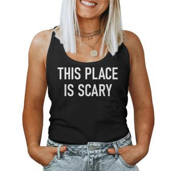 This Place Is Scary Jokes Sarcastic Sayings Women Tank Top | Mazezy