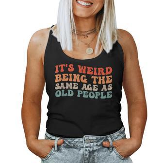 Retro Its Weird Being The Same Age As Old People Women Tank Top Weekend Graphic - Monsterry