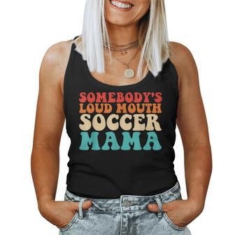 Somebodys Loud Mouth Soccer Mama Retro For Mama Women Tank Top | Mazezy