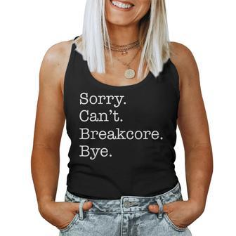 Sorry Can't Breakcore Bye Breakcore Music Sarcastic Women Tank Top | Mazezy