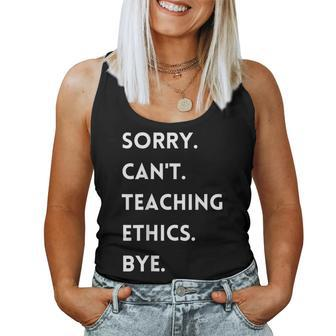 Sorry Cant Teaching Ethics Bye Ethics Teacher Women Tank Top | Mazezy