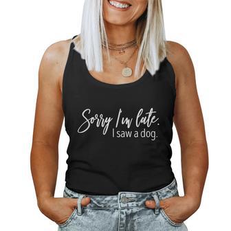 Sorry I'm Late I Saw A Dog Sarcastic Sayings Women Tank Top - Seseable