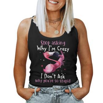 Stop Asking Why Im Crazy I Dont Ask Flamingo Saying Flamingo Women Tank Top | Mazezy
