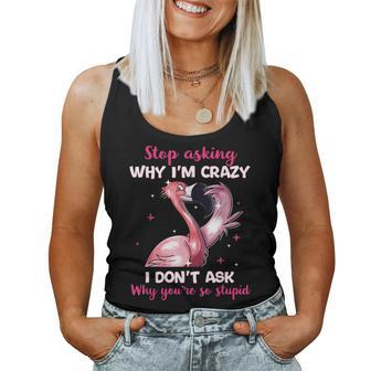 Stop Asking Why Im Crazy - Why Youre So Stupid- Flamingo Flamingo Women Tank Top | Mazezy