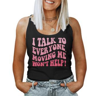 I Talk To Everyone Moving Me Won't Help Groovy Women Tank Top - Seseable