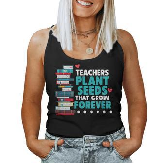 Teachers Plant Seeds That Grow Forever Teacher For Teacher Women Tank Top | Mazezy