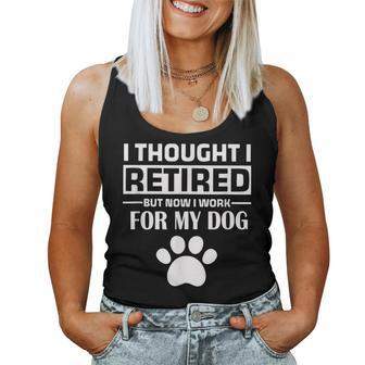 I Thought I Retired But Now I Just Work For My Dog Dog Women Tank Top - Seseable